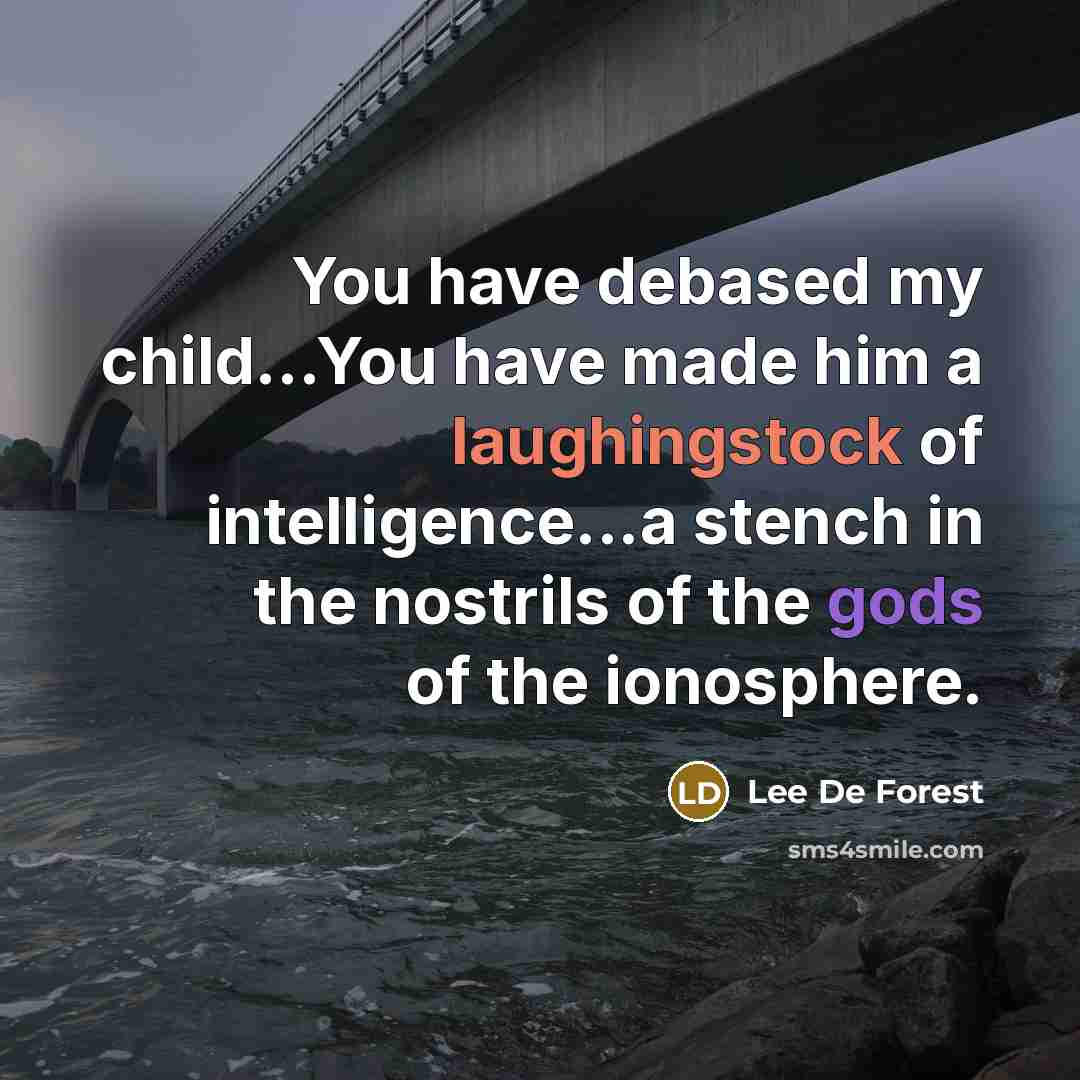 “You have debased my child....You have made him a laughingstock…” quote by Lee De Forest