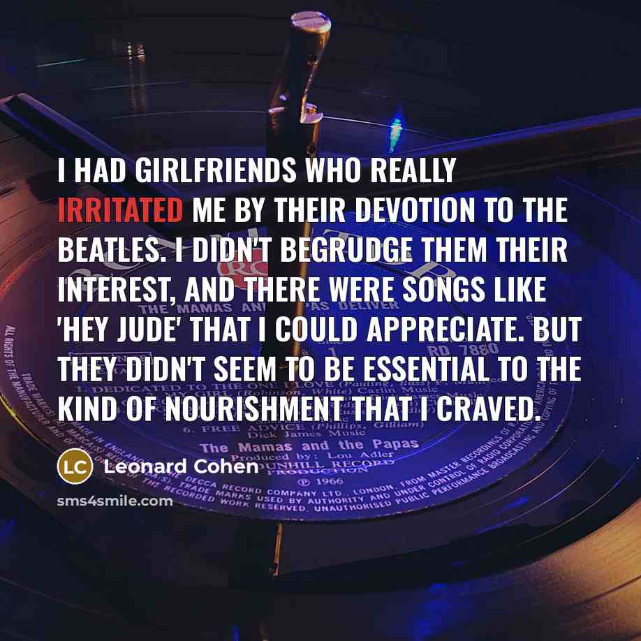 “I had girlfriends who really irritated me by their devotion…” quote by Leonard Cohen