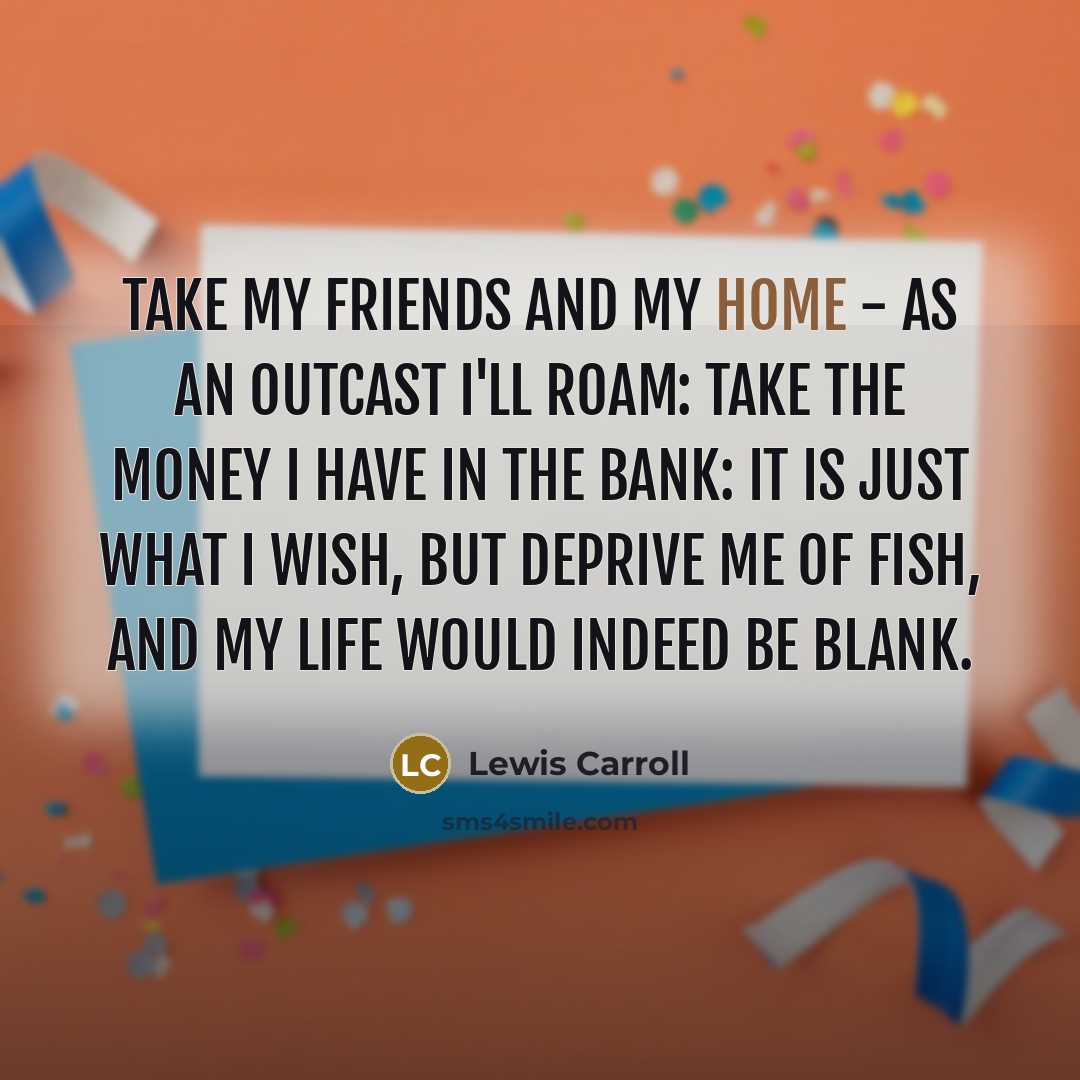 “Take my friends and my home - as an outcast…” quote by Lewis Carroll