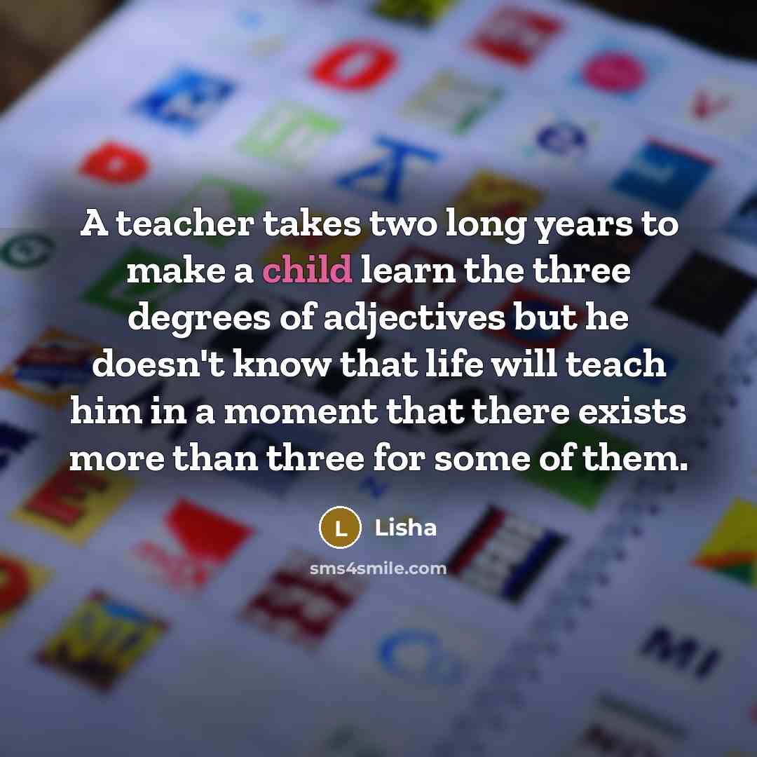 “A teacher takes two long years to make a child…” quote by Lisha