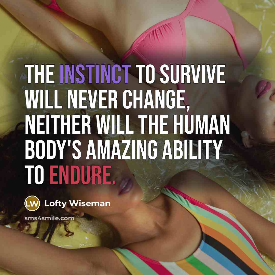 “The instinct to survive will never change, neither will the human body's amazing ability to endure.” quote by Lofty Wiseman