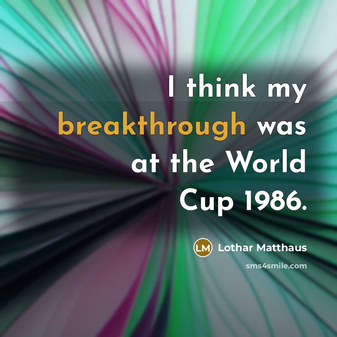 “I think my breakthrough was at the World Cup 1986.…” quote by Lothar Matthaus