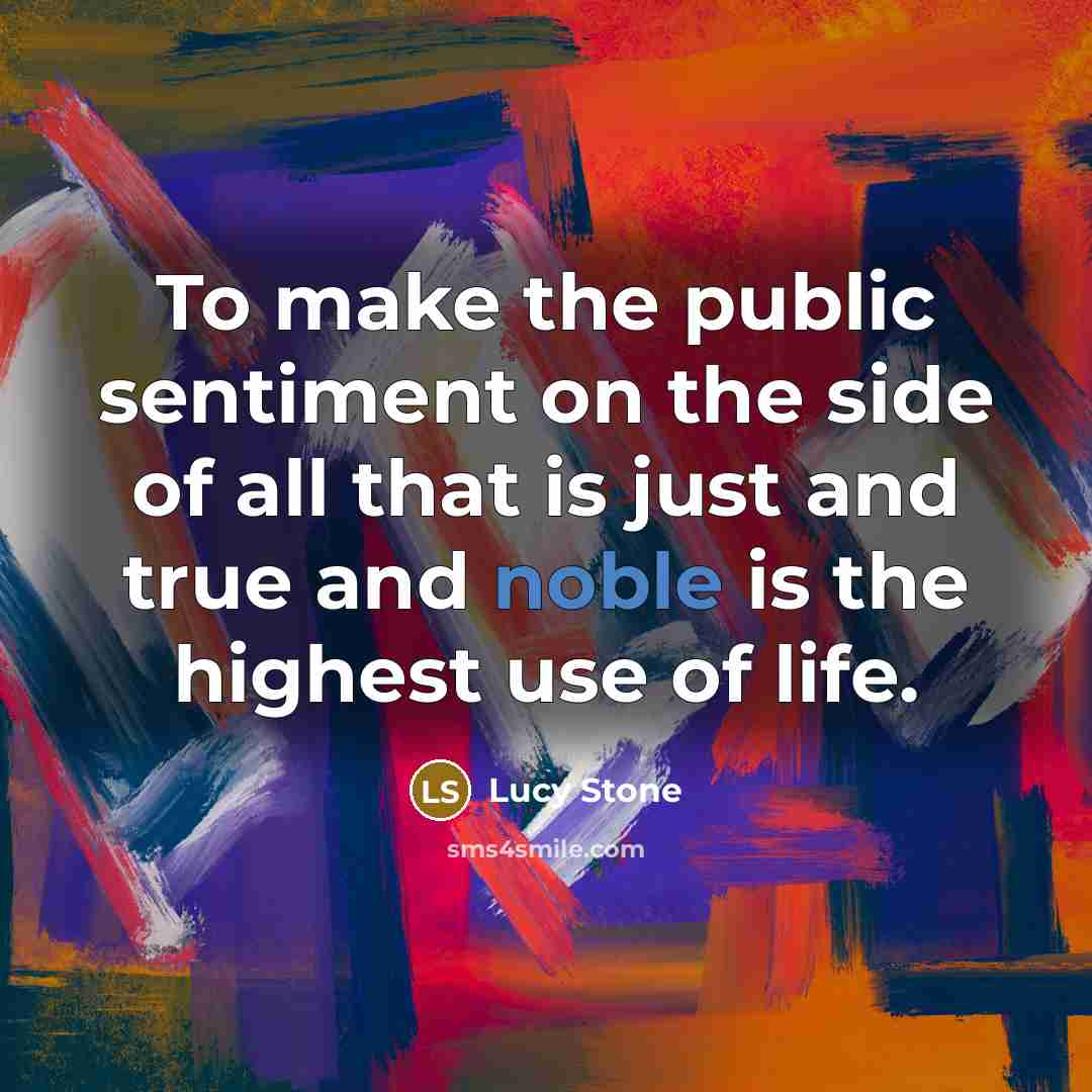 “To make the public sentiment on the side of all…” quote by Lucy Stone