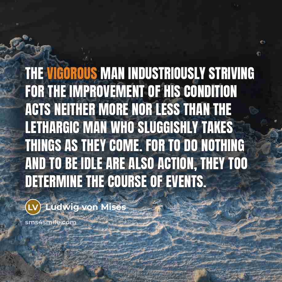 “The vigorous man industriously striving for the improvement of his…” quote by Ludwig von Mises