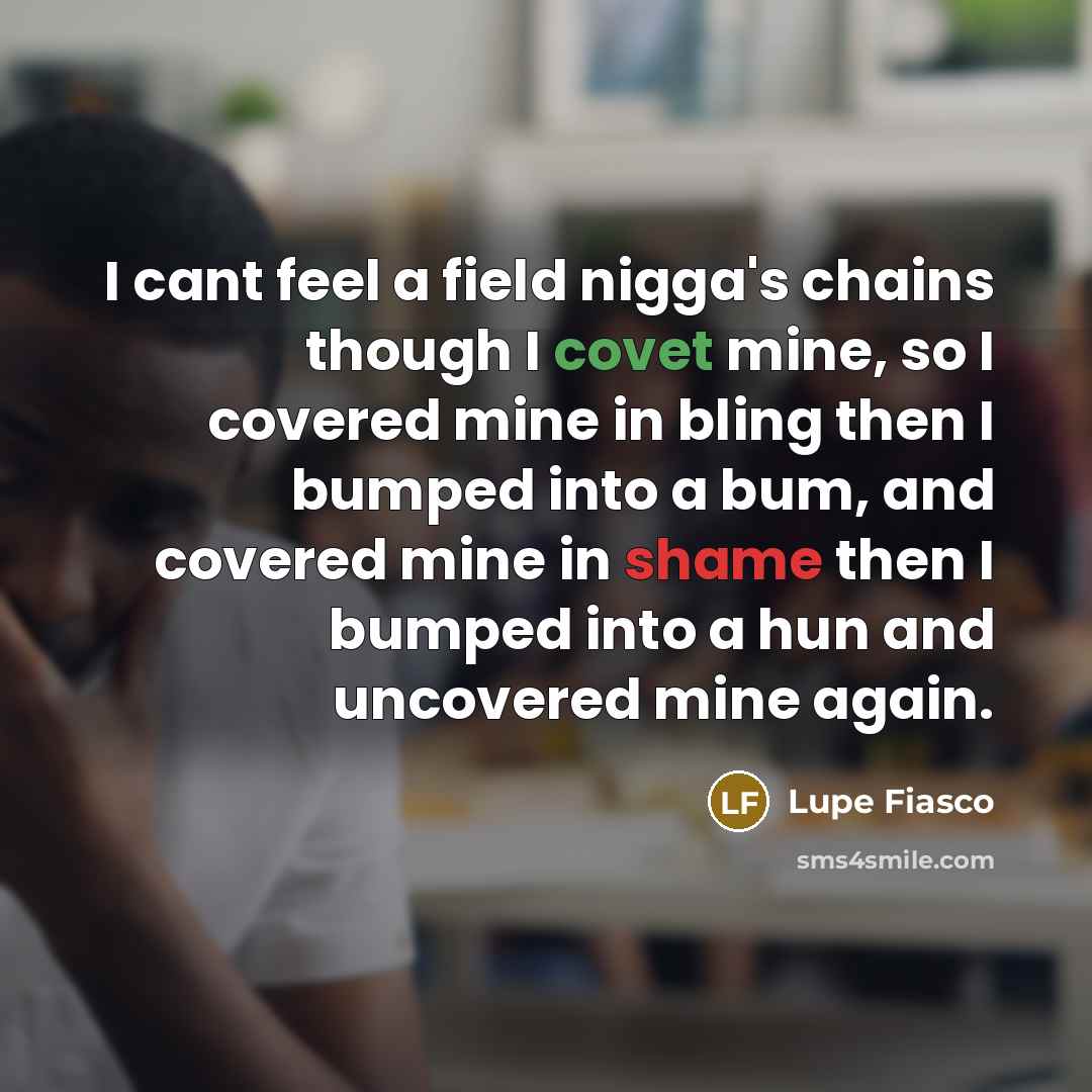 “I cant feel a field nigga's chains though I covet…” quote by Lupe Fiasco