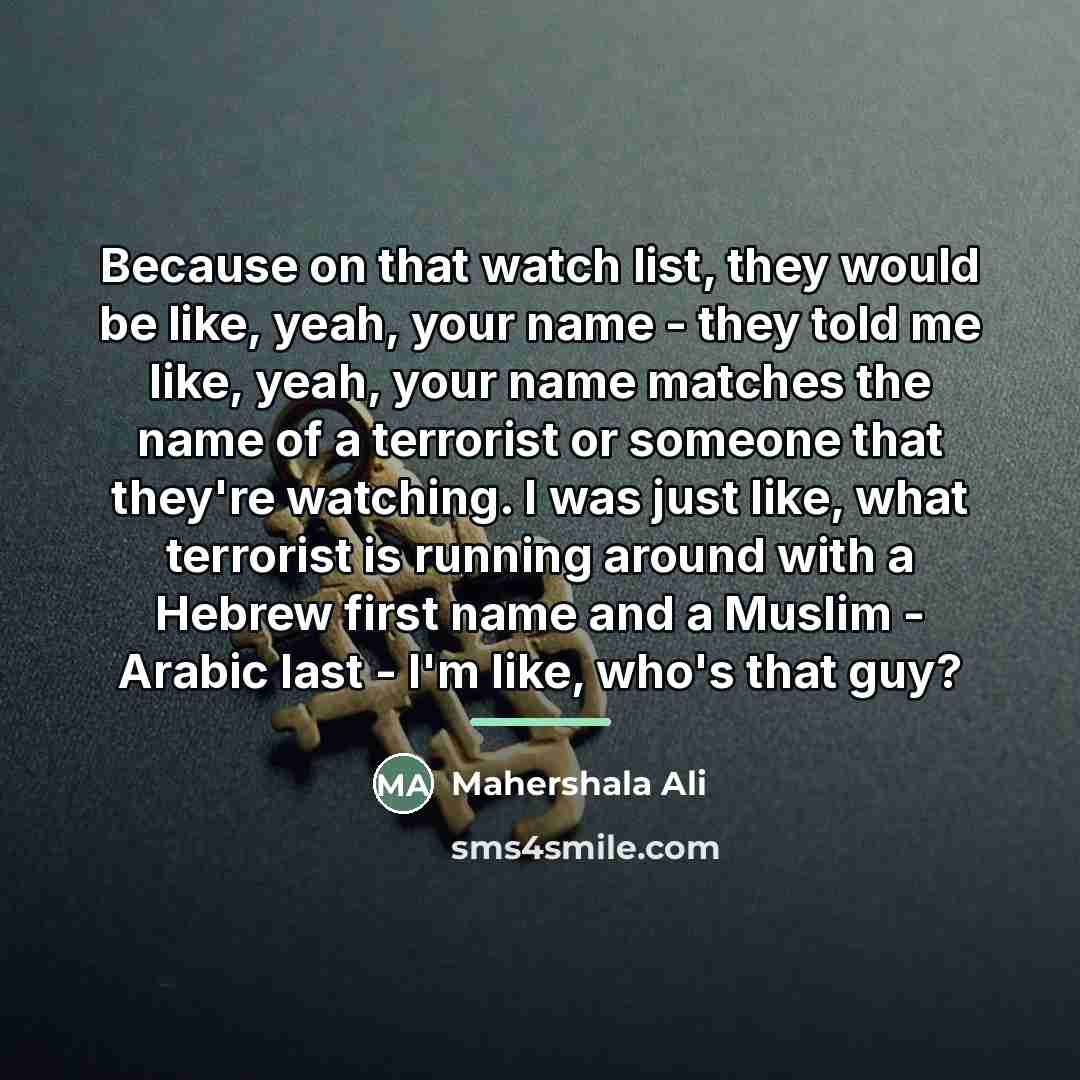 “Because on that watch list, they would be like, yeah,…” quote by Mahershala Ali