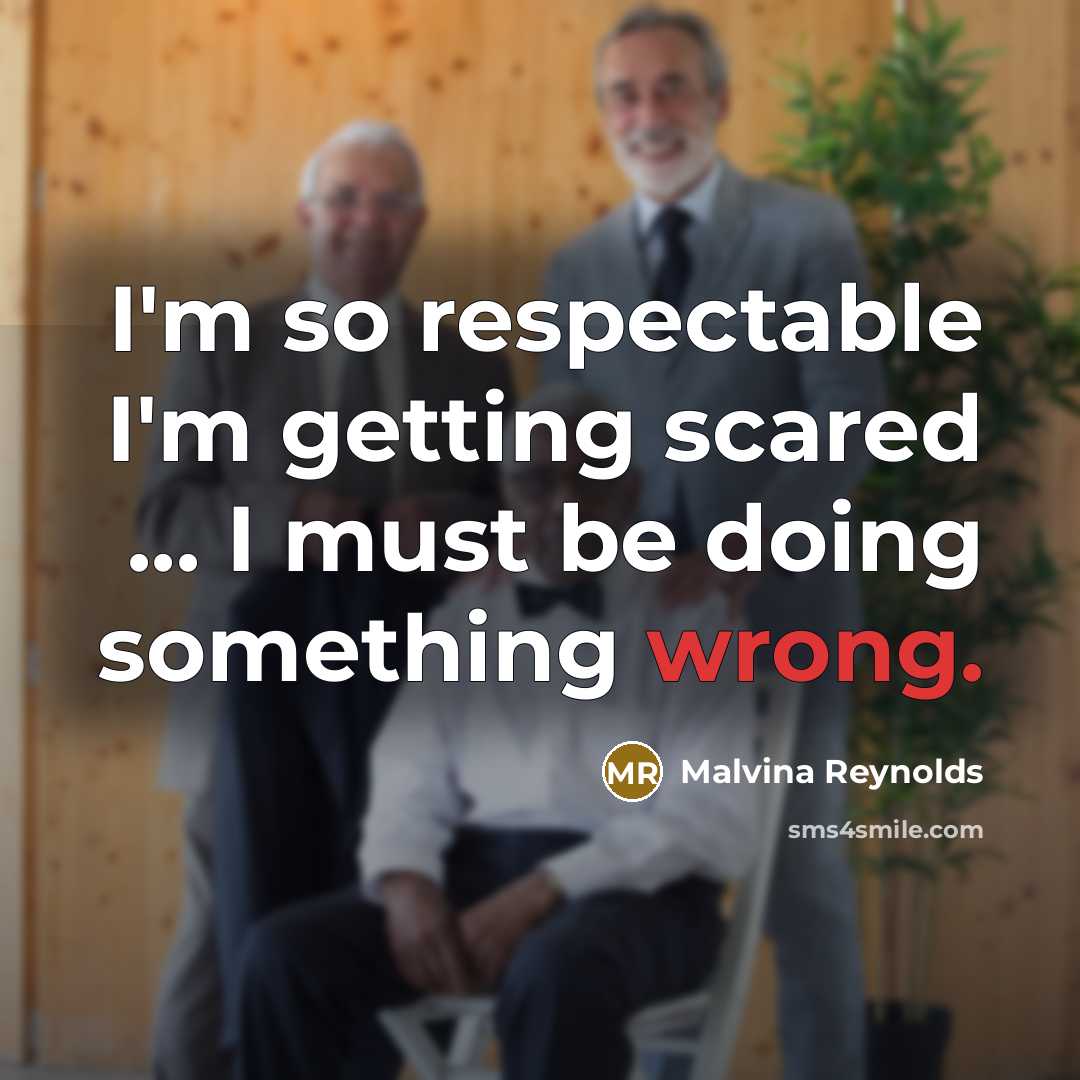 “I'm so respectable I'm getting scared ... I must be…” quote by Malvina Reynolds