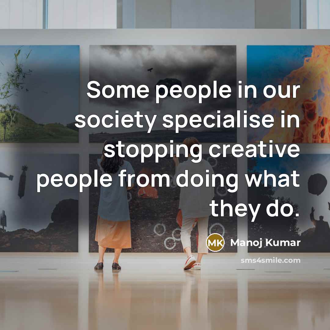 “Some people in our society specialise in stopping creative people…” quote by Manoj Kumar