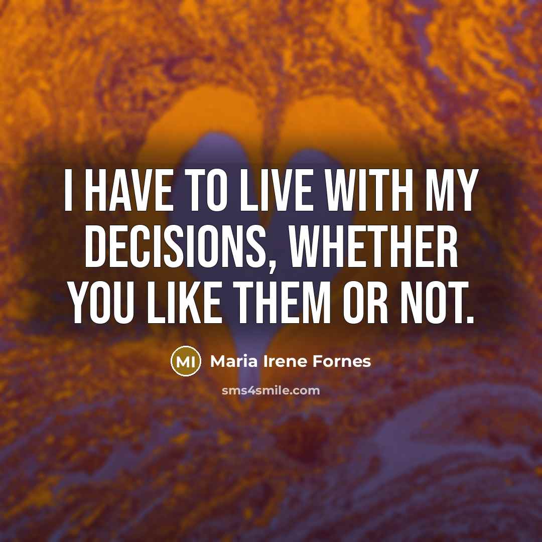 “I have to live with my decisions, whether you like…” quote by Maria Irene Fornes