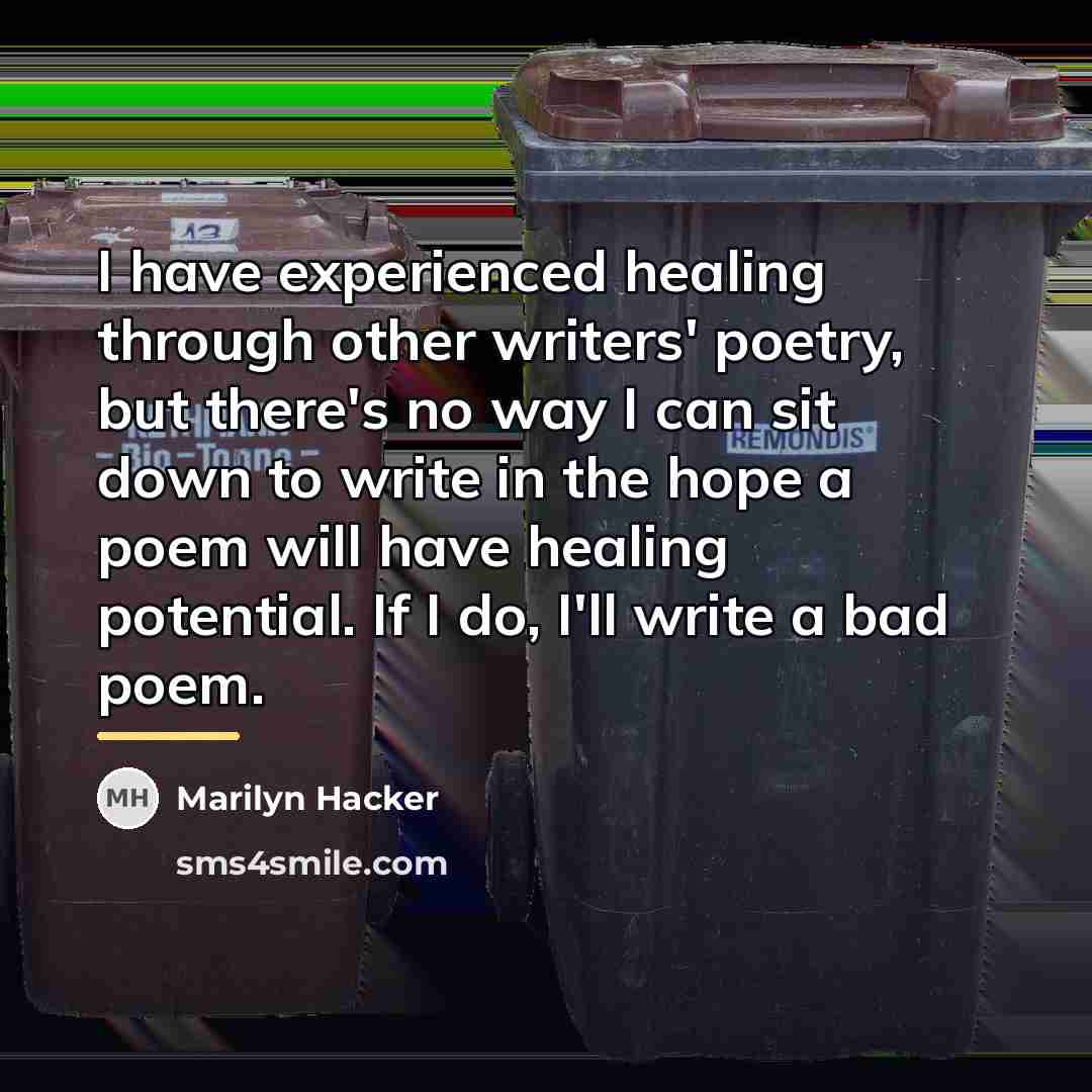 “I have experienced healing through other writers' poetry, but there's…” quote by Marilyn Hacker