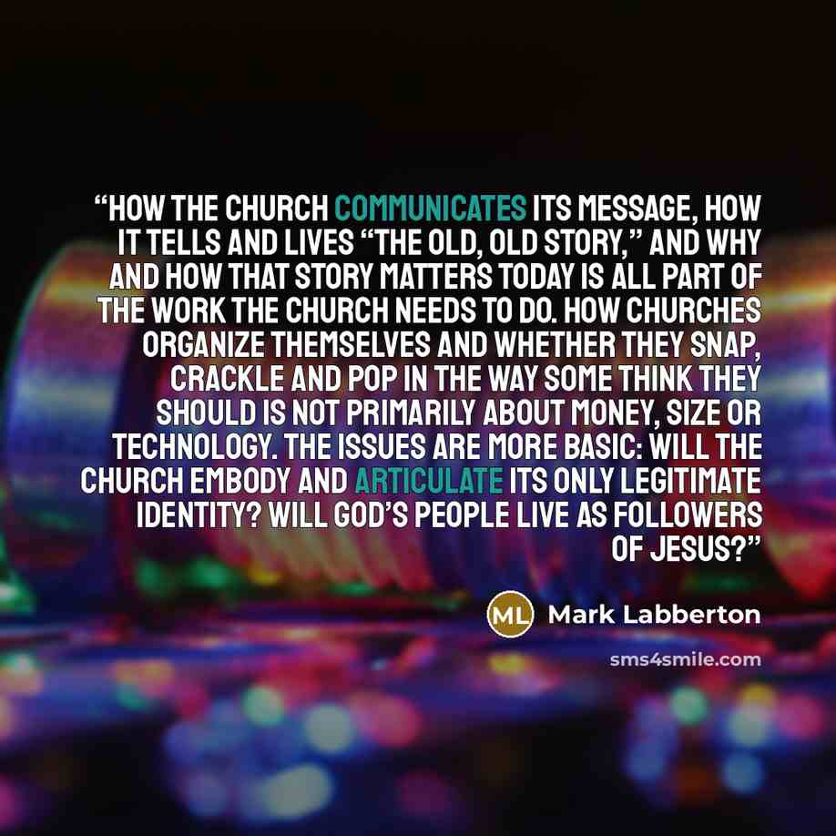 “How the church communicates its message, how it tells and lives “the old, old story,” and why and how that story matters today is all part of the work the church needs to do. How churches organize themselves and whether they snap, crackle and pop in the way some think they should is not primarily…” quote by Mark Labberton