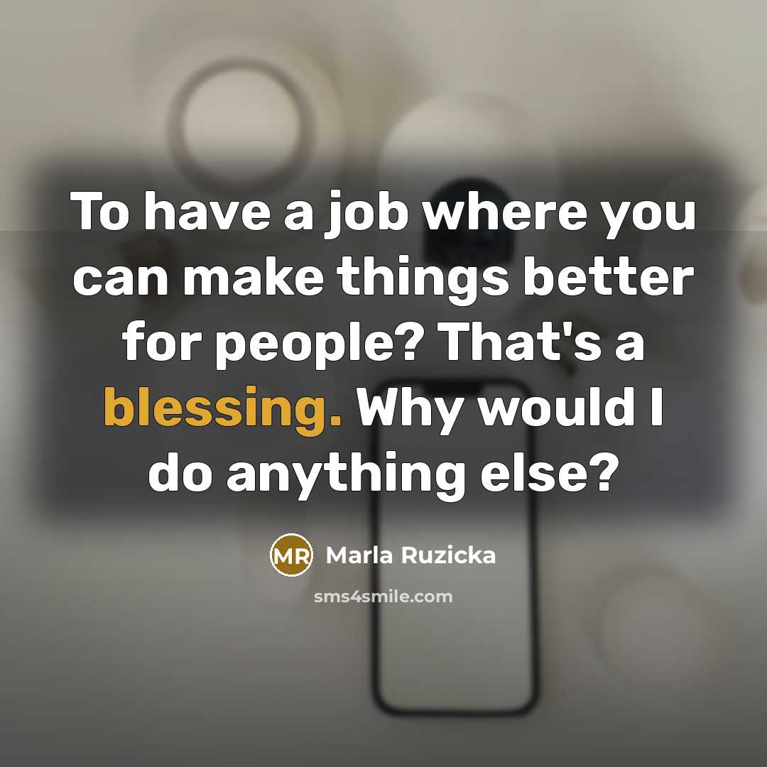 “To have a job where you can make things better…” quote by Marla Ruzicka