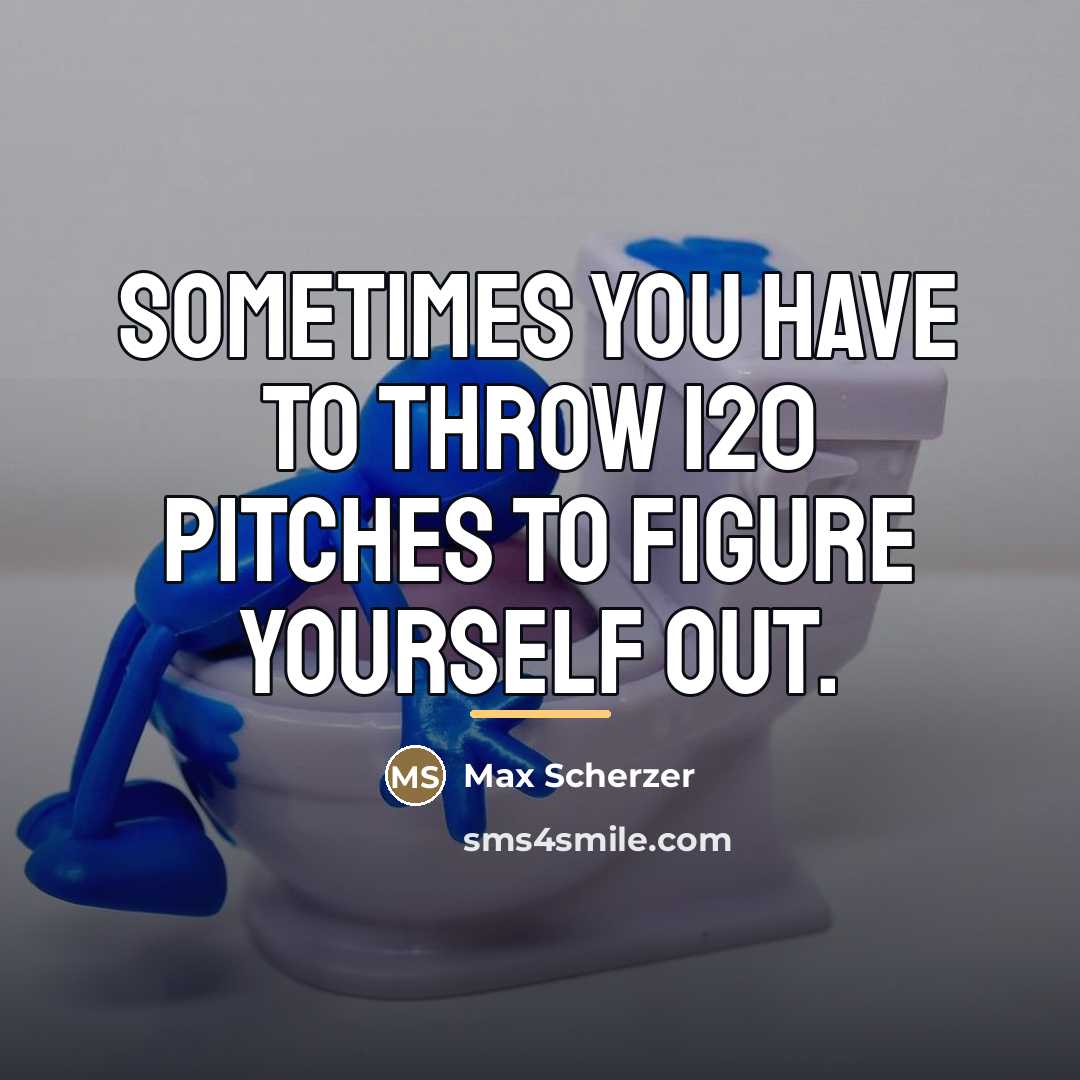 “Sometimes you have to throw 120 pitches to figure yourself…” quote by Max Scherzer