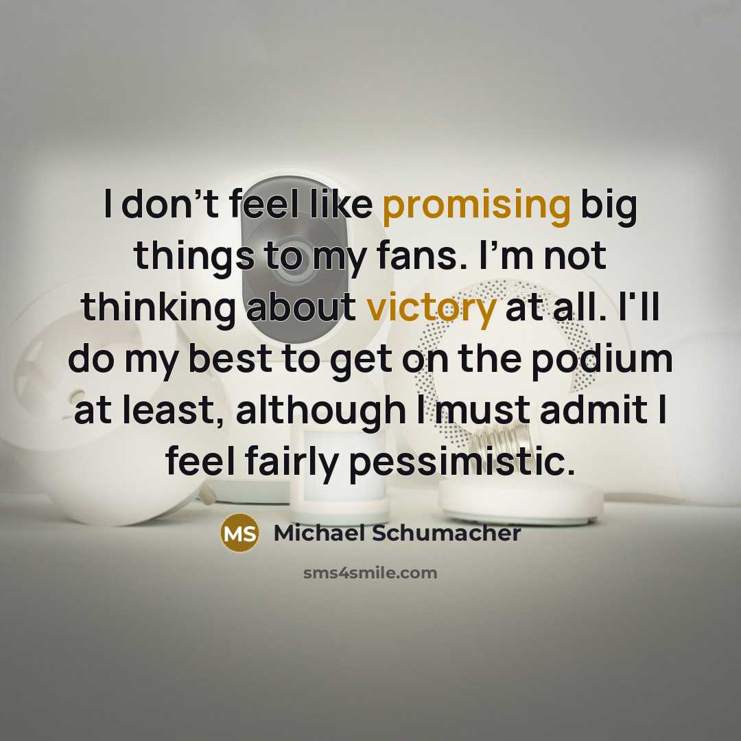“I don't feel like promising big things to my fans.…” quote by Michael Schumacher