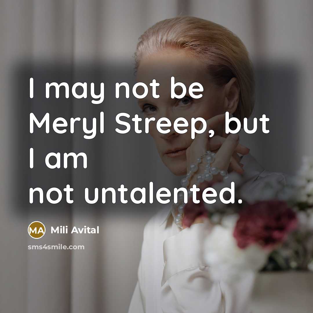 “I may not be Meryl Streep, but I am not…” quote by Mili Avital