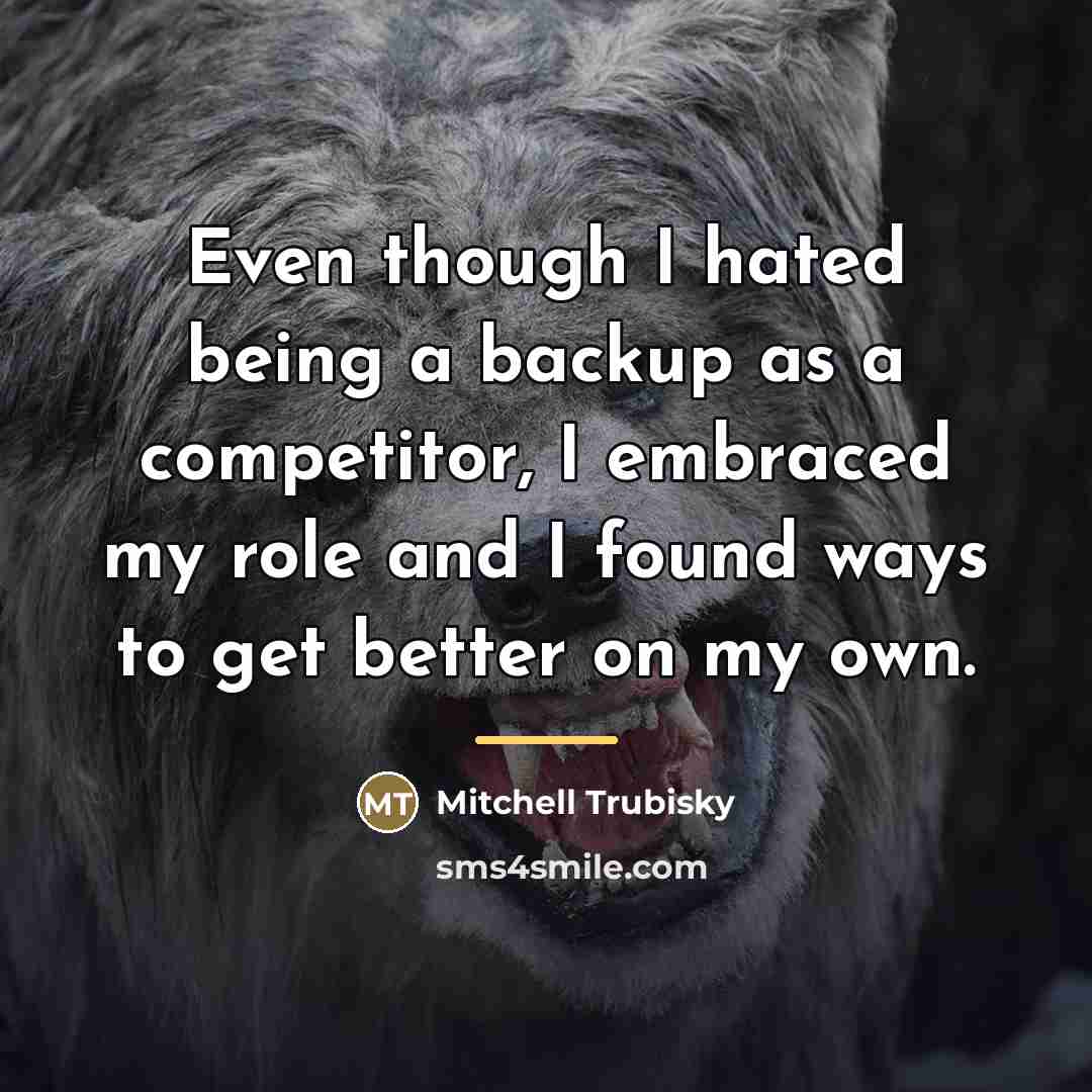 “Even though I hated being a backup as a competitor,…” quote by Mitchell Trubisky