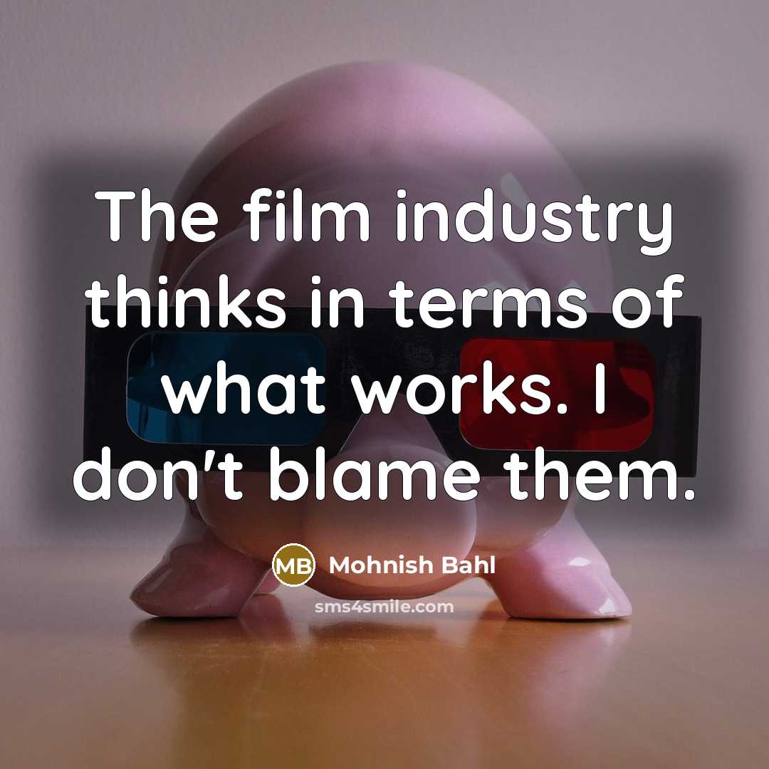 “The film industry thinks in terms of what works. I…” quote by Mohnish Bahl