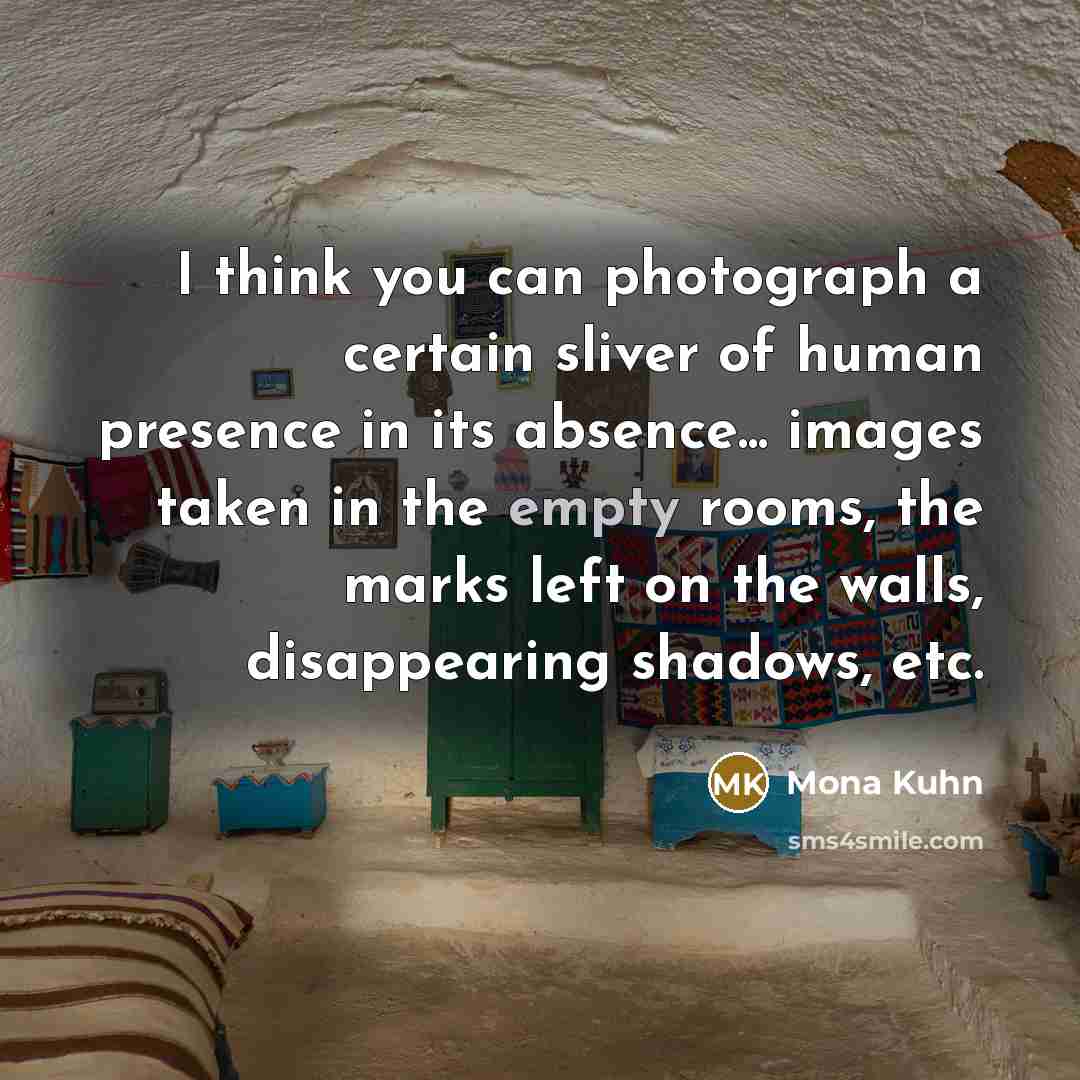 “I think you can photograph a certain sliver of human…” quote by Mona Kuhn