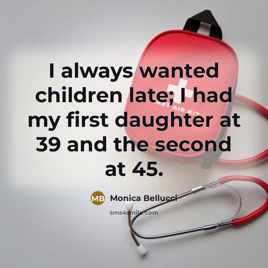 “I always wanted children late; I had my first daughter…” quote by Monica Bellucci