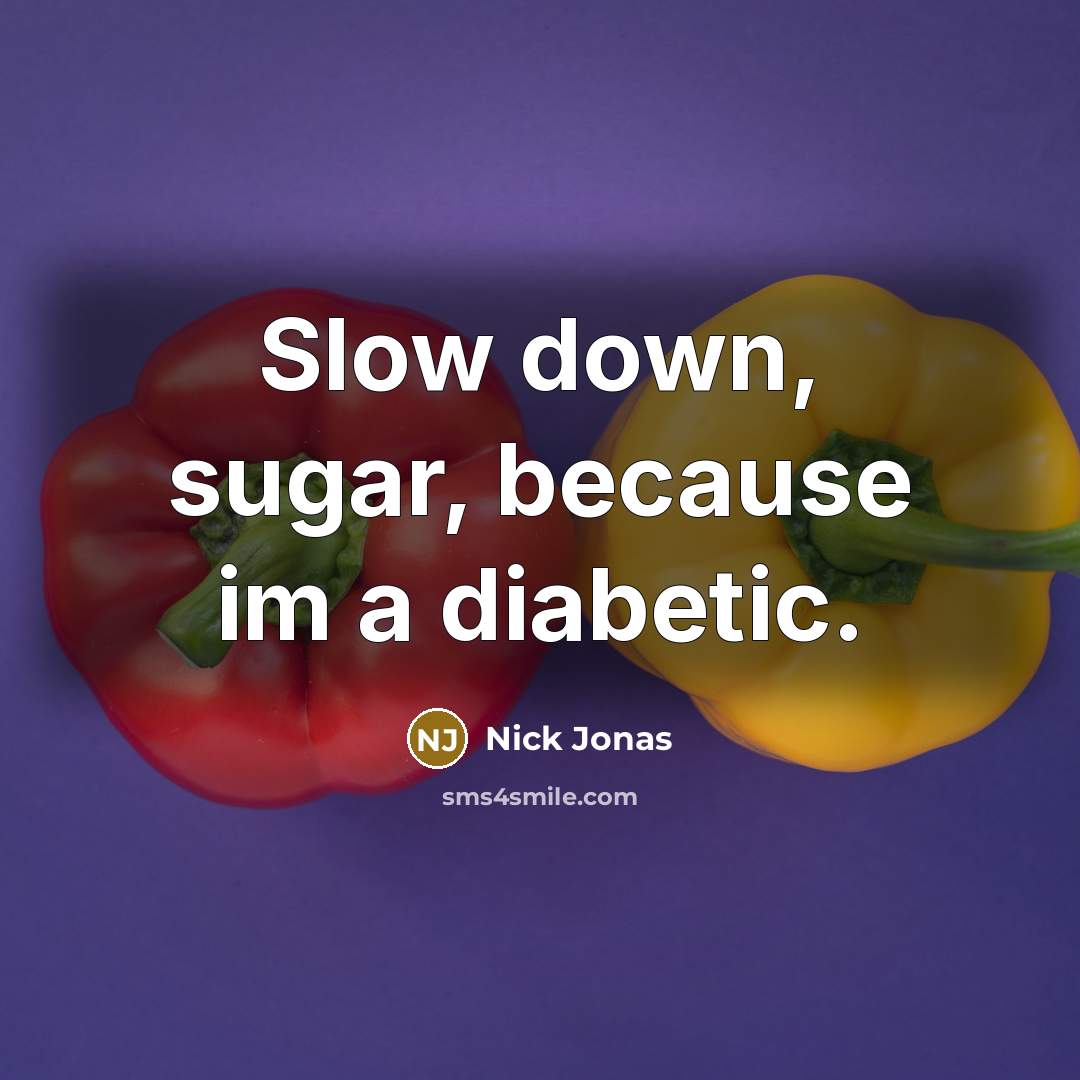 “Slow down, sugar, because im a diabetic.” quote by Nick Jonas