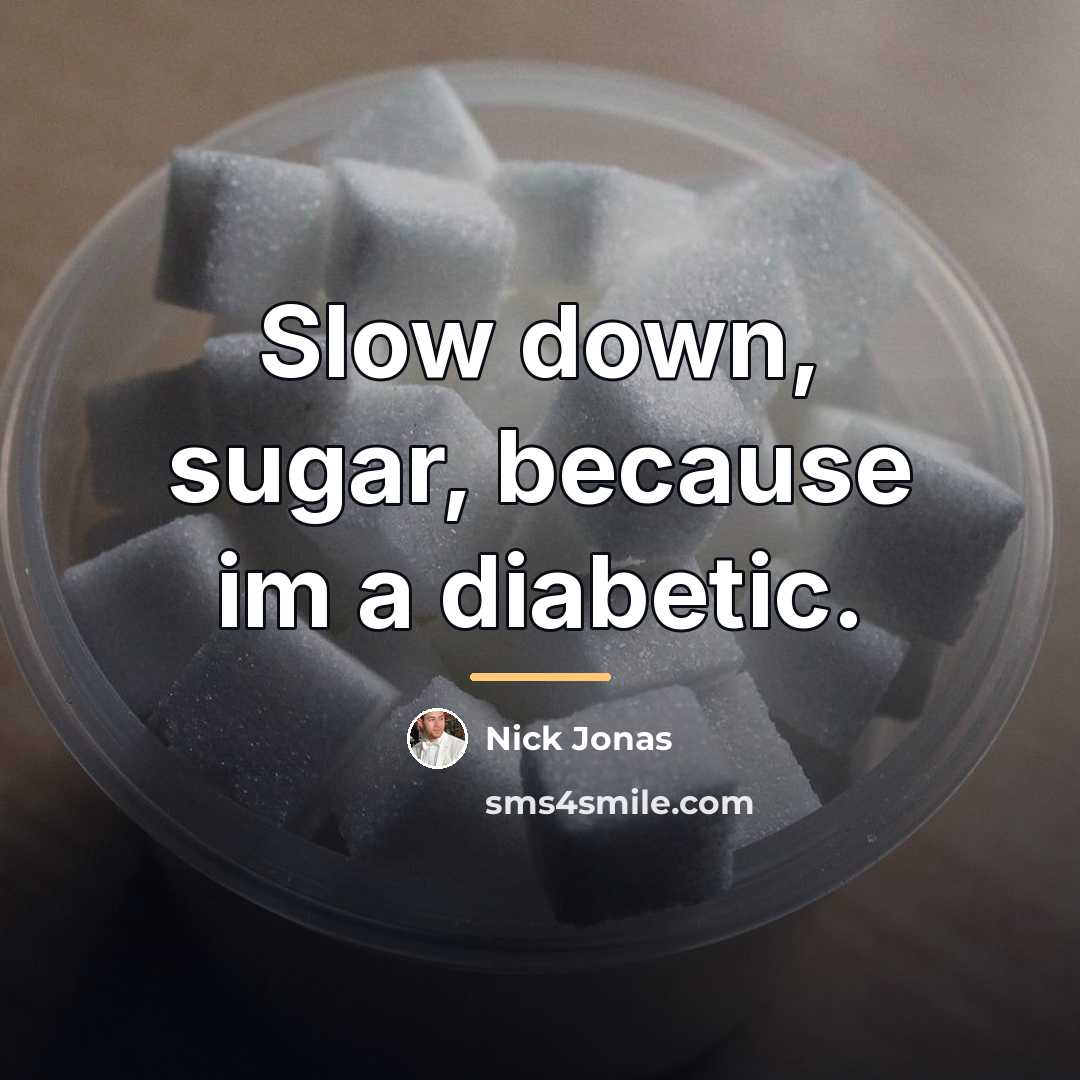 “Slow down, sugar, because im a diabetic.…” quote by Nick Jonas