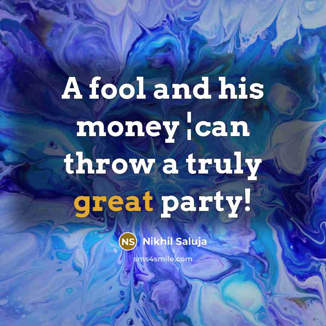 “A fool and his money ¦can throw a truly great…” quote by Nikhil Saluja