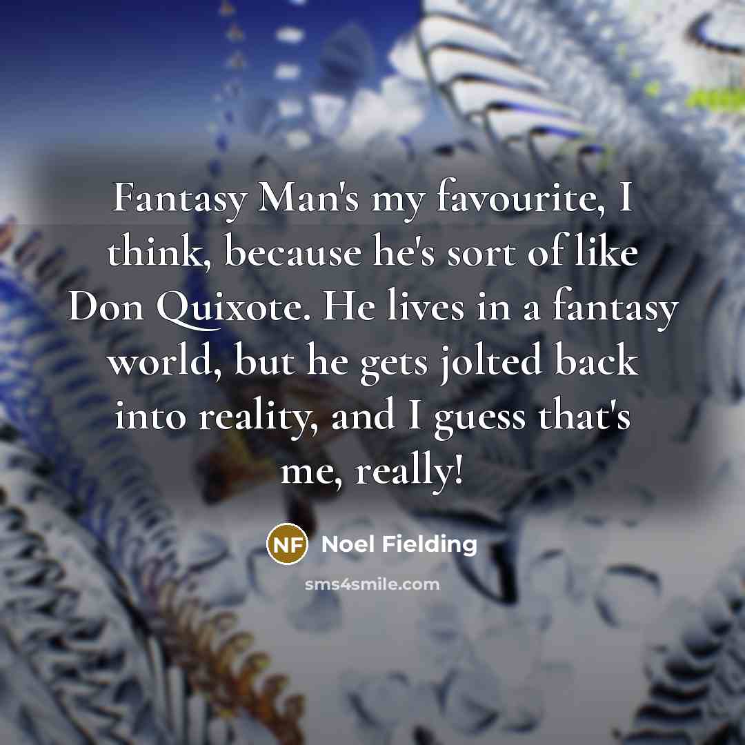 “Fantasy Man's my favourite, I think, because he's sort of…” quote by Noel Fielding
