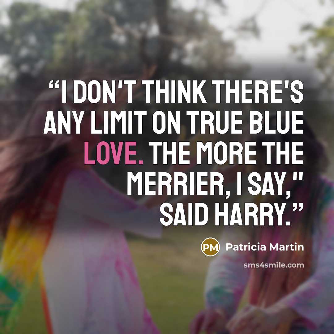 “I don't think there's any limit on True Blue Love. The more the merrier, I say," said Harry.” quote by Patricia Martin