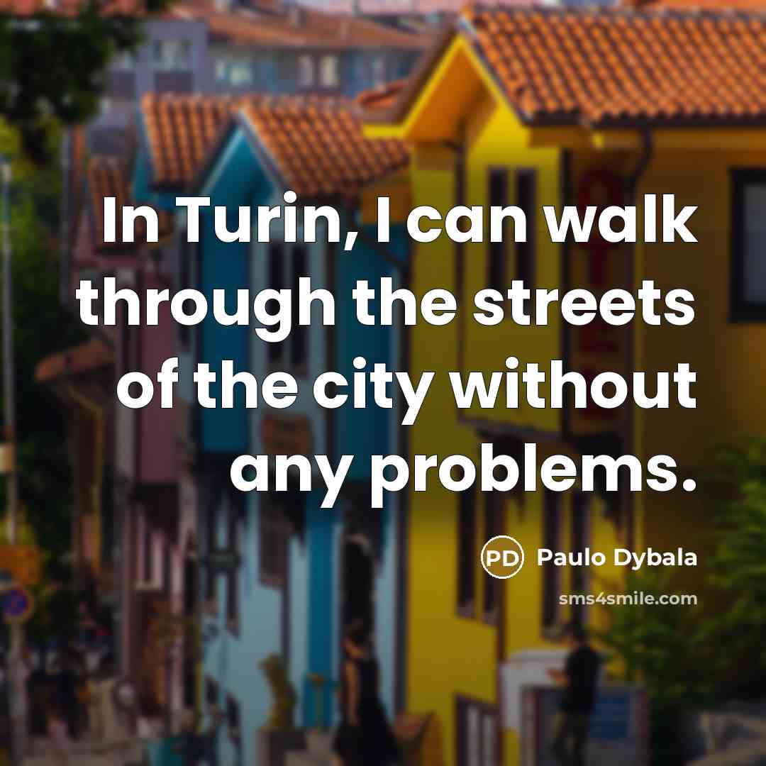 “In Turin, I can walk through the streets of the…” quote by Paulo Dybala