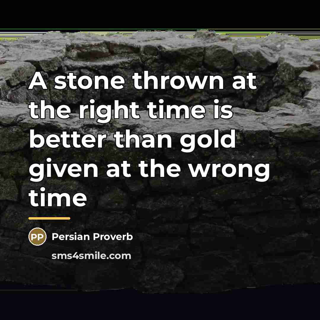 “A stone thrown at the right time is better than…” quote by Persian Proverb