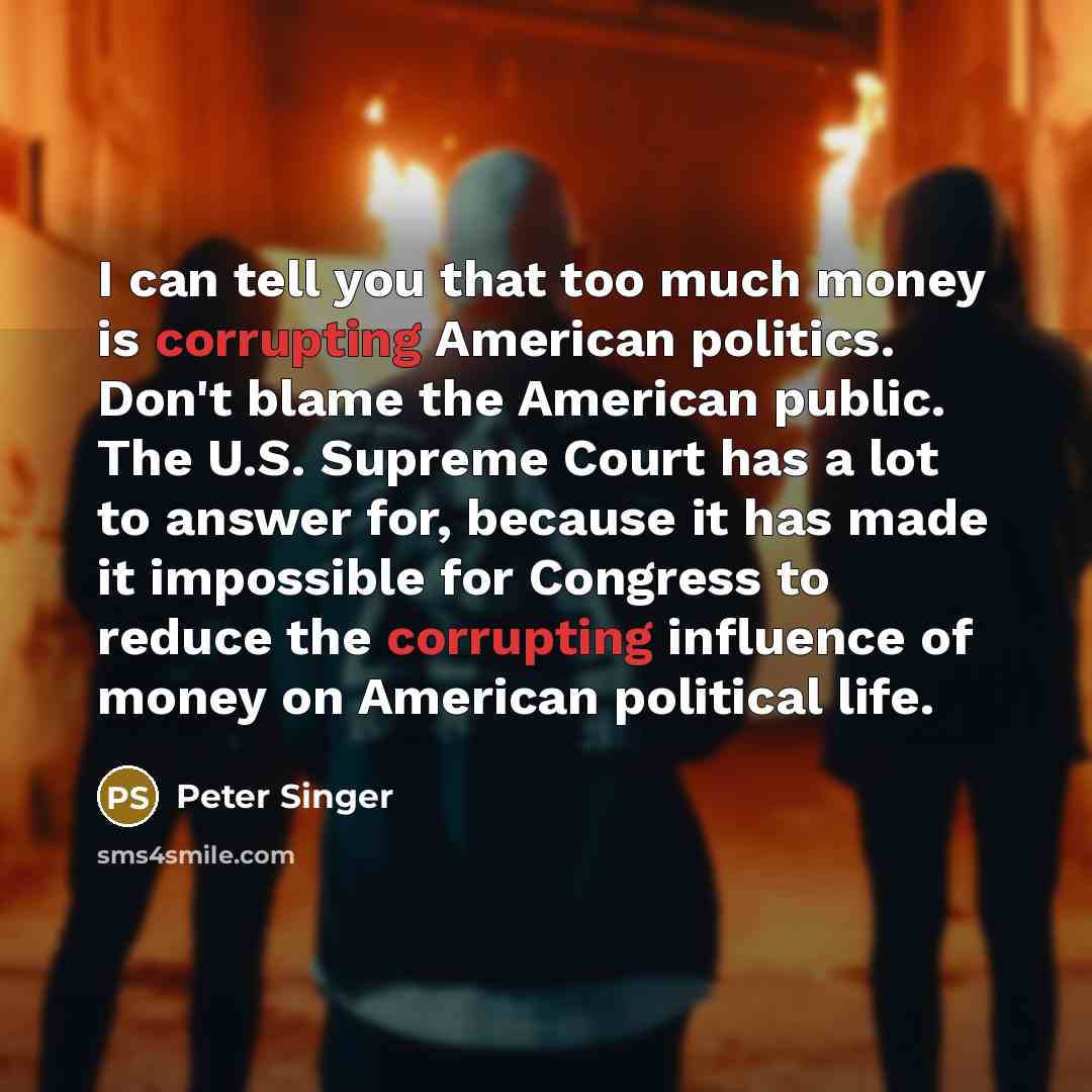 “I can tell you that too much money is corrupting…” quote by Peter Singer