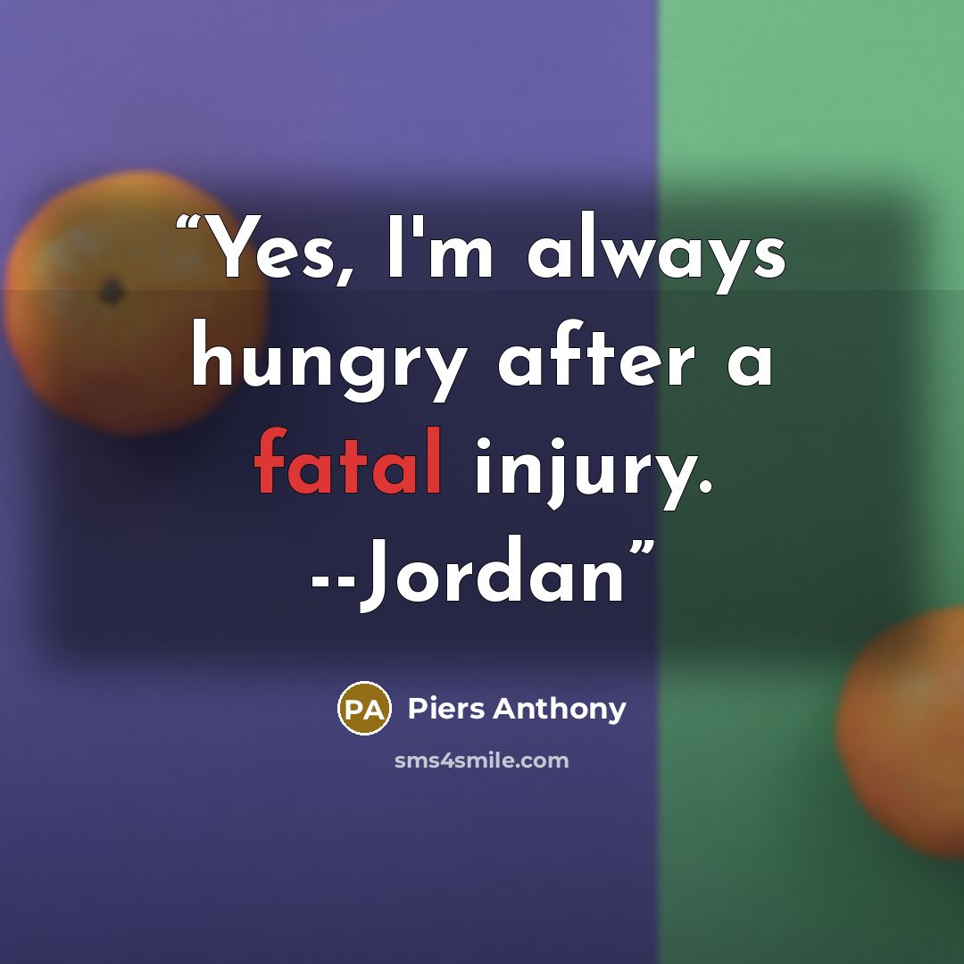 “Yes, I'm always hungry after a fatal injury. --Jordan” quote by Piers Anthony