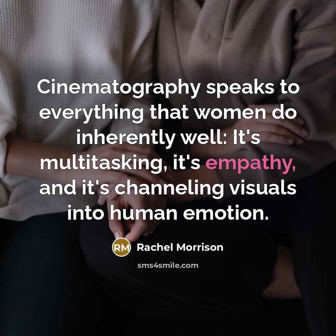 “Cinematography speaks to everything that women do inherently well: It's…” quote by Rachel Morrison