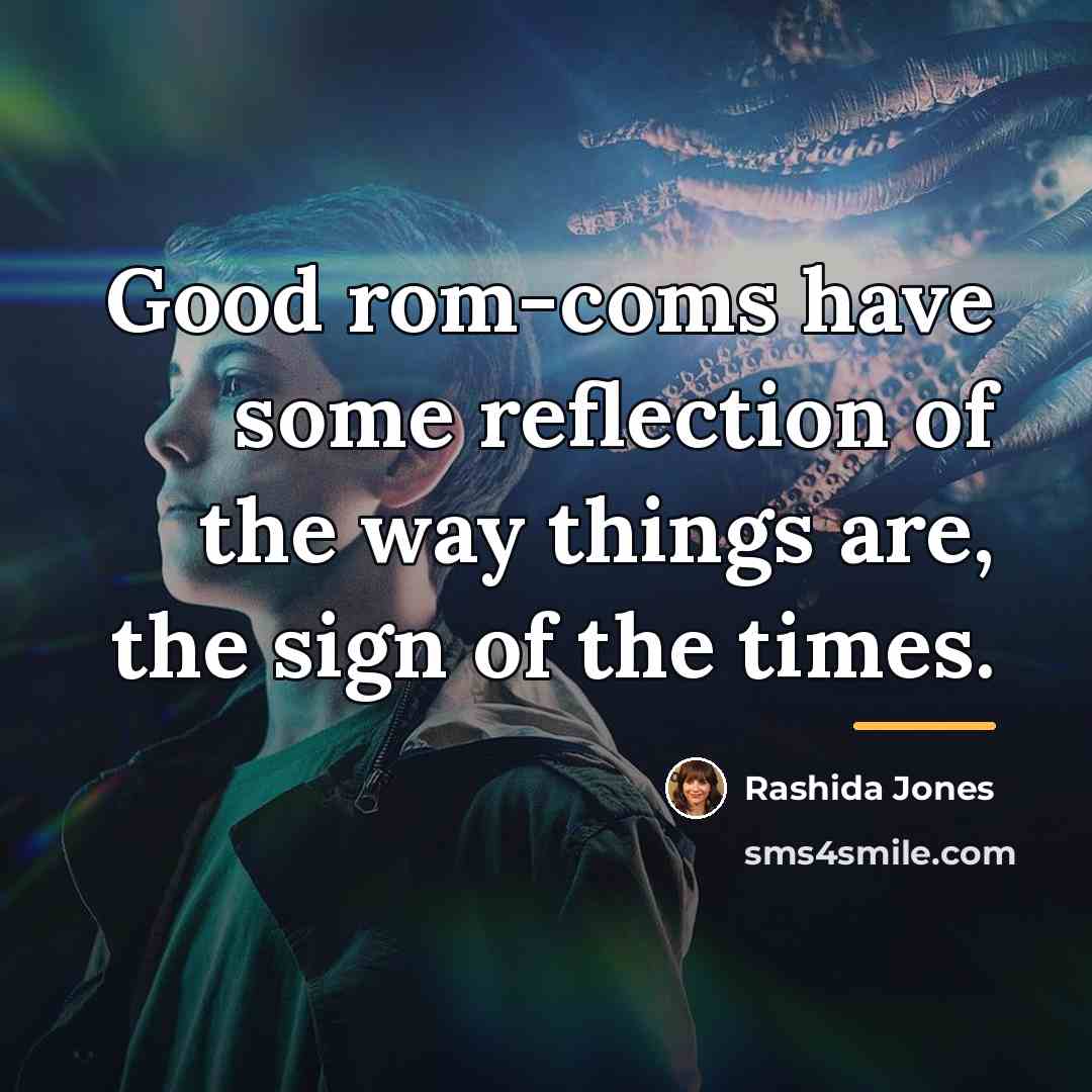 “Good rom-coms have some reflection of the way things are,…” quote by Rashida Jones