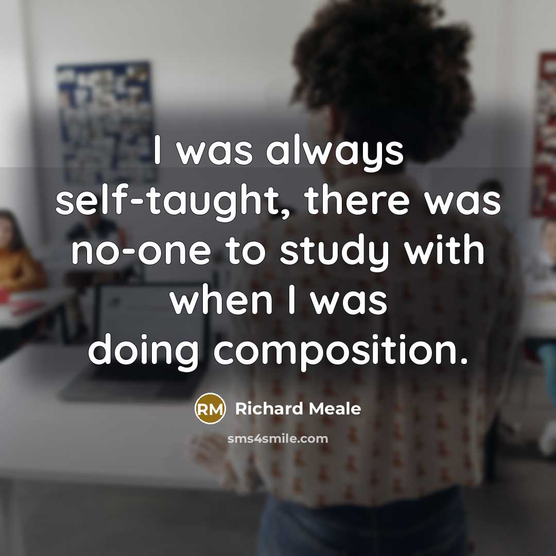 “I was always self-taught, there was no-one to study with…” quote by Richard Meale