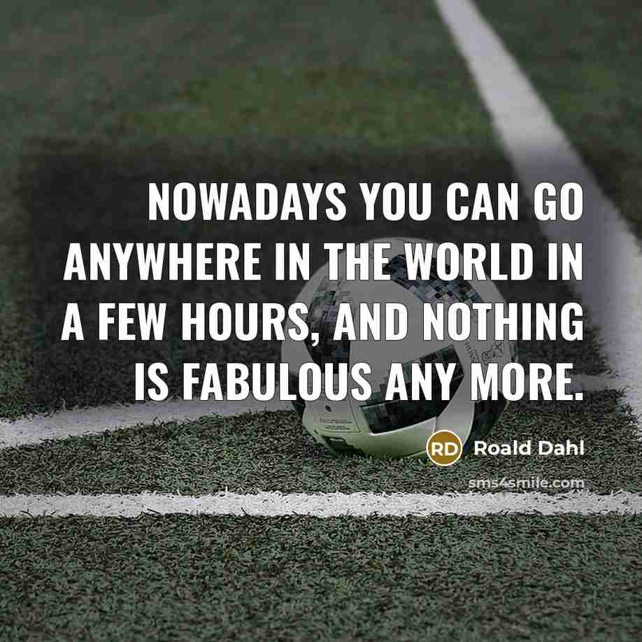 “Nowadays you can go anywhere in the world in a…” quote by Roald Dahl