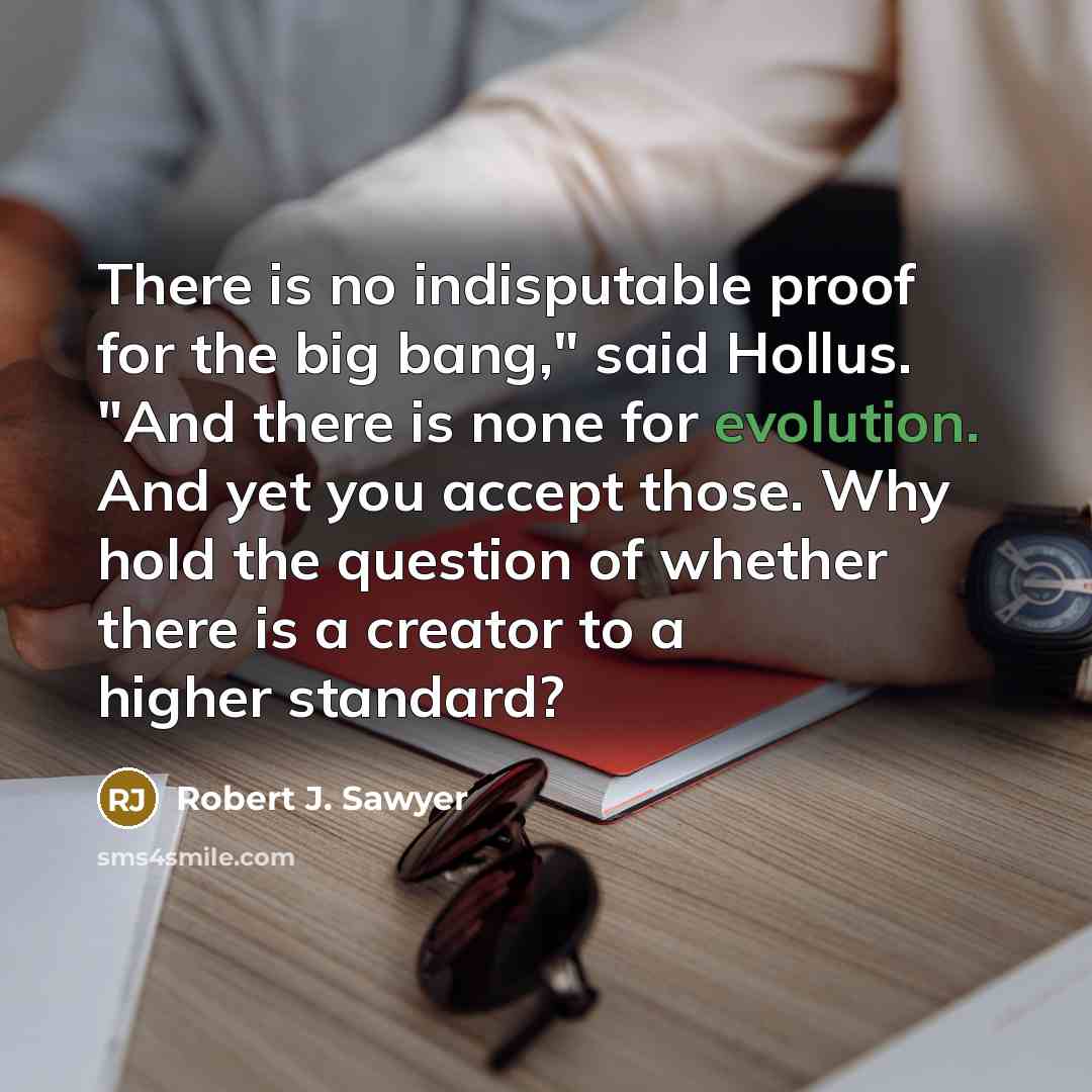 “There is no indisputable proof for the big bang," said…” quote by Robert J. Sawyer