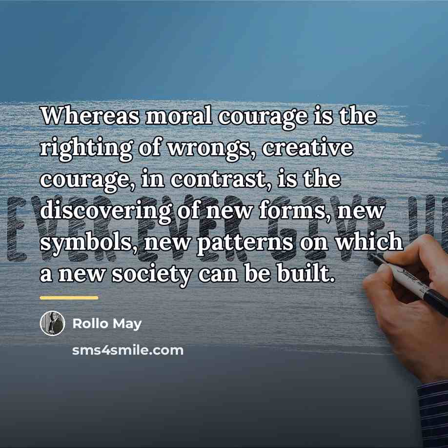 “Whereas moral courage is the righting of wrongs, creative courage,…” quote by Rollo May