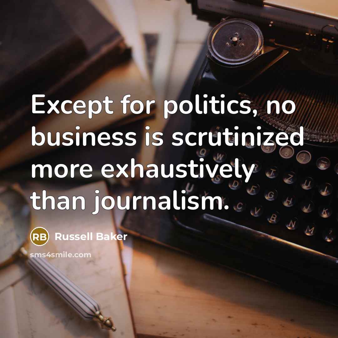 “Except for politics, no business is scrutinized more exhaustively than…” quote by Russell Baker