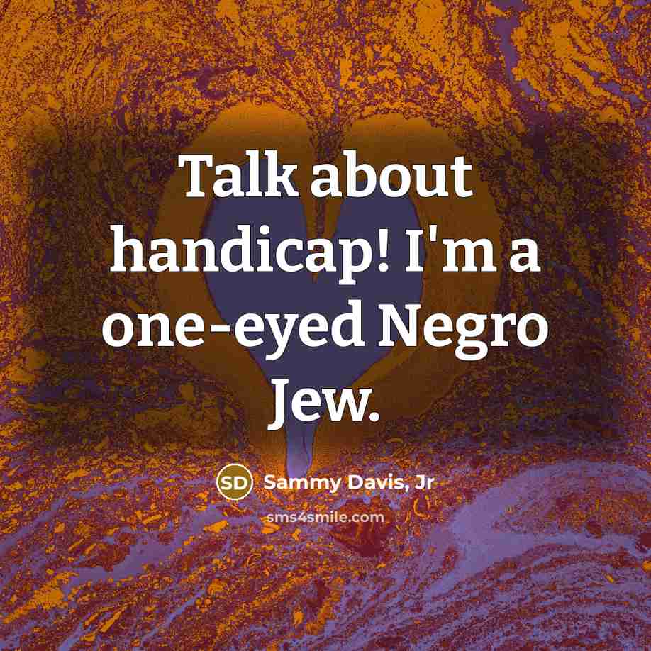 “Talk about handicap! I'm a one-eyed Negro Jew.” quote by Sammy Davis, Jr