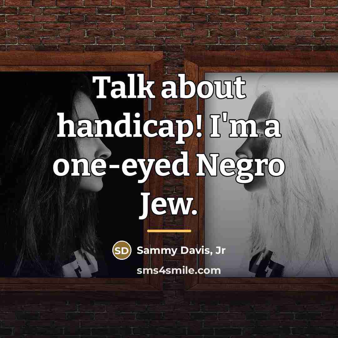 “Talk about handicap! I'm a one-eyed Negro Jew.…” quote by Sammy Davis, Jr