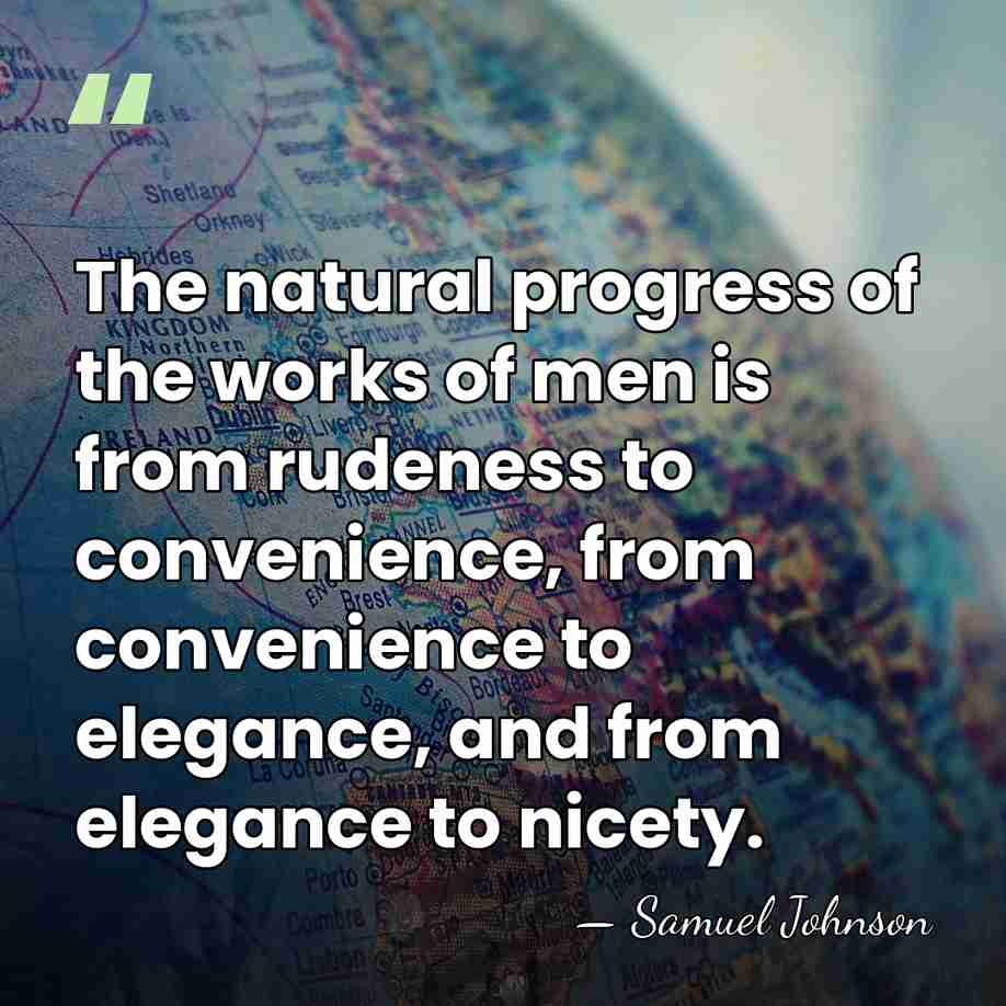 The natural progress of the works of men is from rudeness to&hellip; - Samuel Johnson