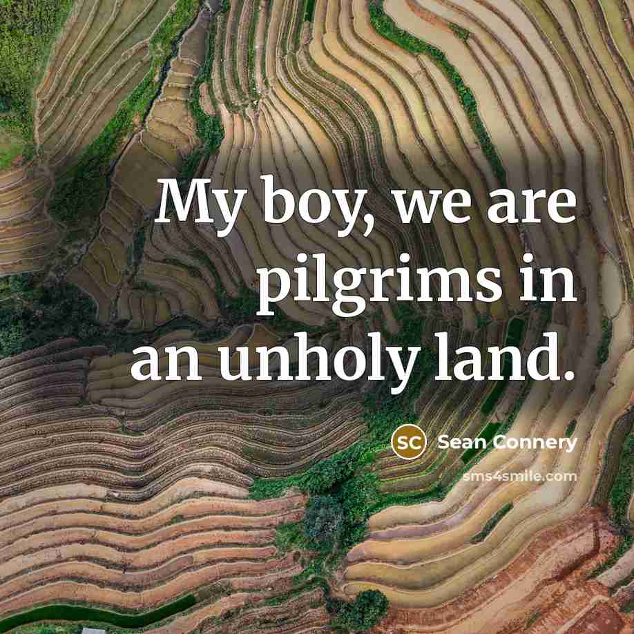 “My boy, we are pilgrims in an unholy land.…” quote by Sean Connery