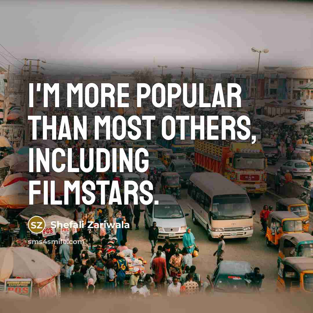 “I'm more popular than most others, including filmstars.…” quote by Shefali Zariwala