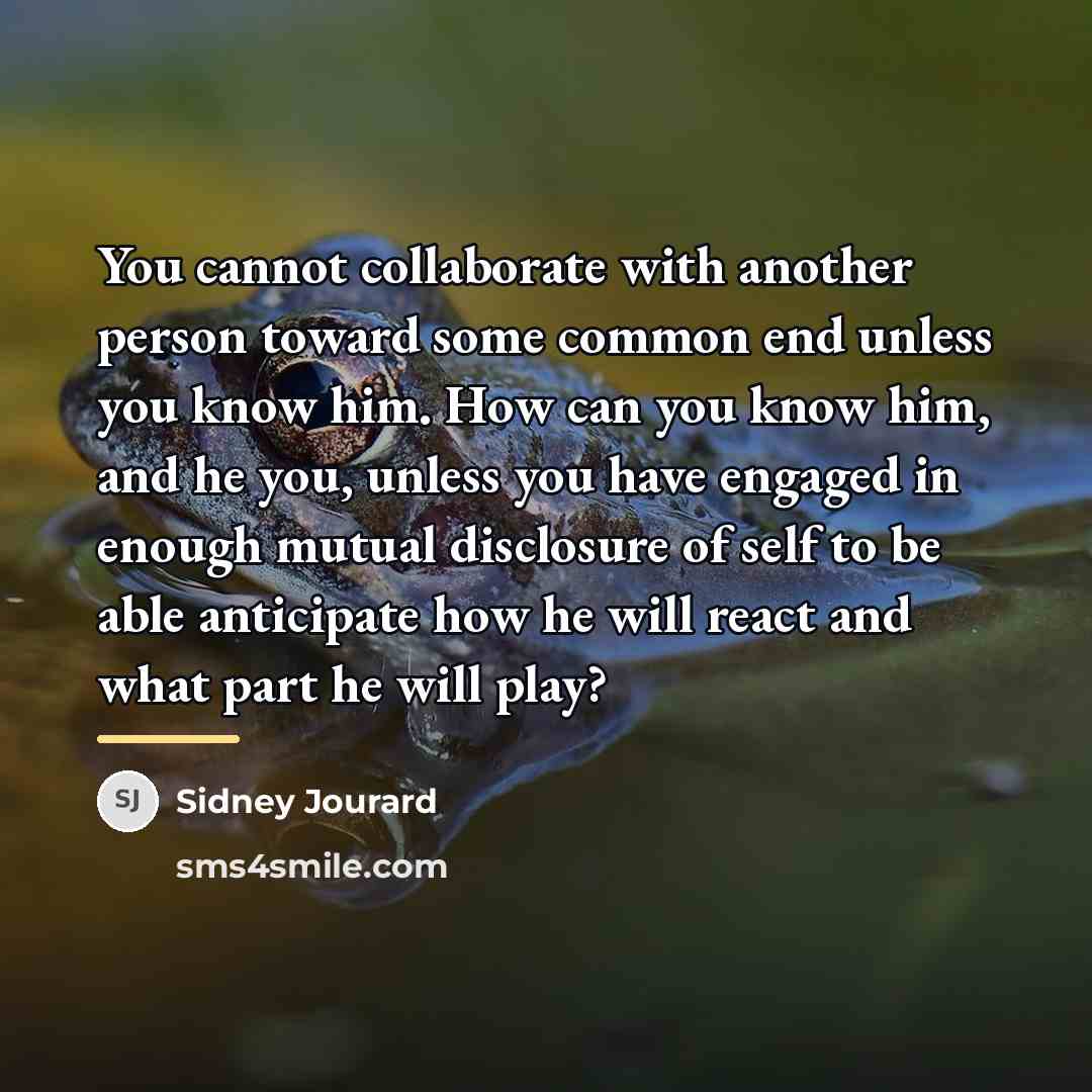 “You cannot collaborate with another person toward some common end…” quote by Sidney Jourard