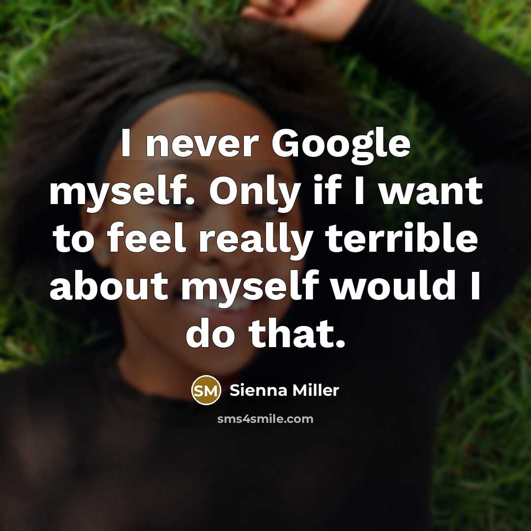 “I never Google myself. Only if I want to feel…” quote by Sienna Miller