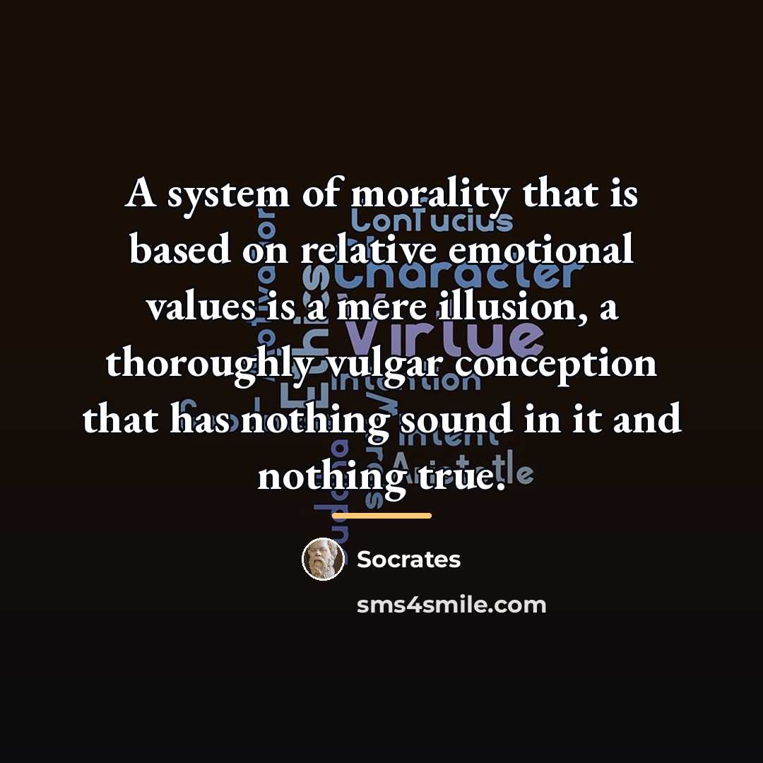 “A system of morality that is based on relative emotional…” quote by Socrates