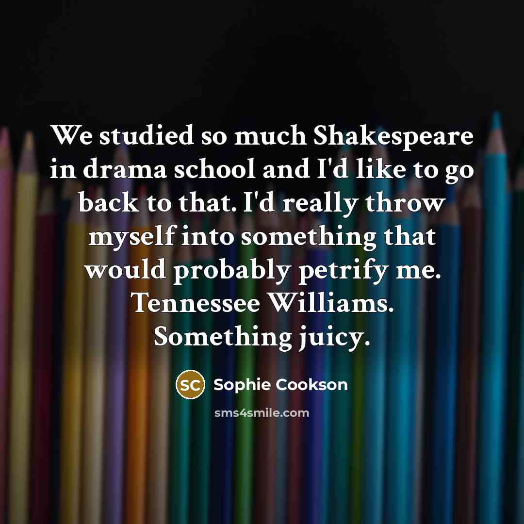“We studied so much Shakespeare in drama school and I'd…” quote by Sophie Cookson