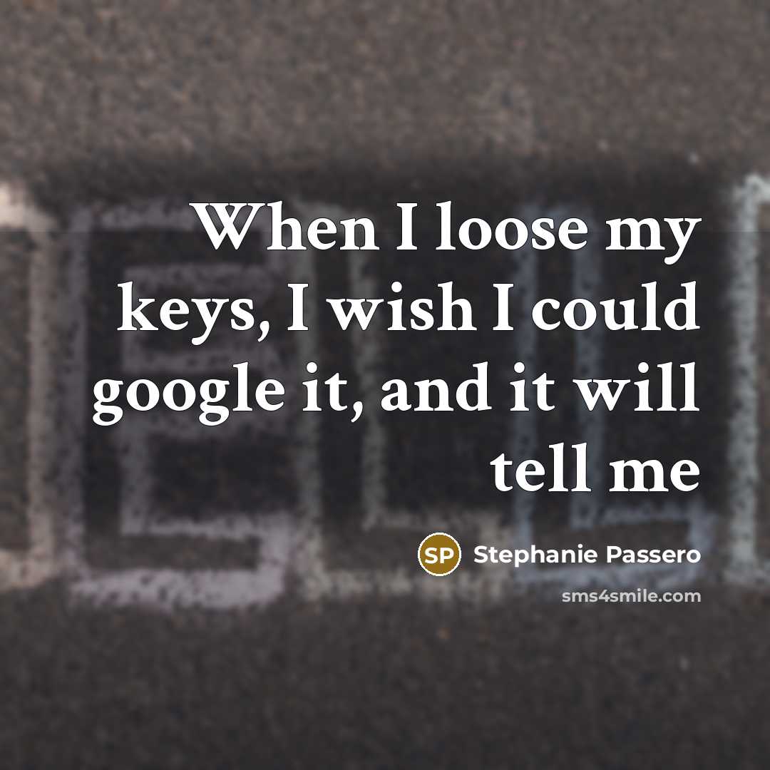 “When I loose my keys, I wish I could google it, and it will tell me” quote by Stephanie Passero