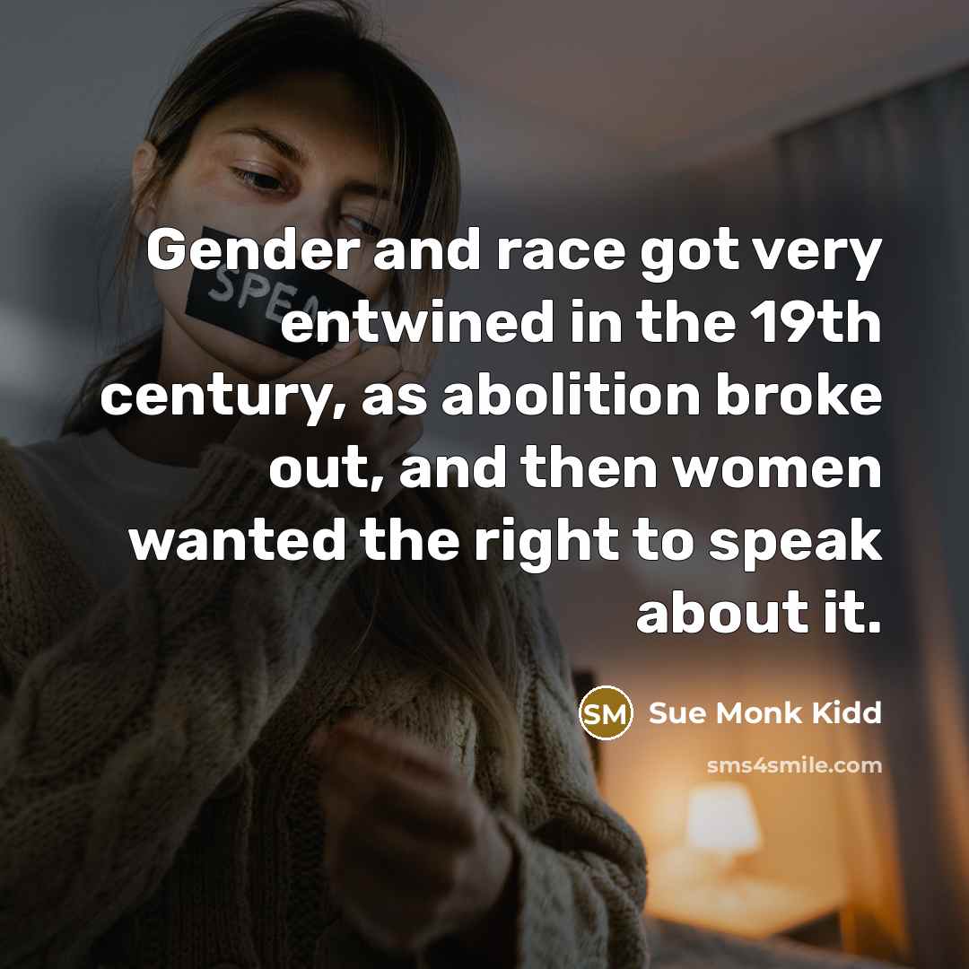 “Gender and race got very entwined in the 19th century,…” quote by Sue Monk Kidd